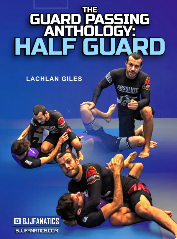 The Guard Passing Anthology: Half Guard By Lachlan Giles